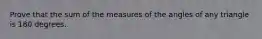 Prove that the sum of the measures of the angles of any triangle is 180 degrees.