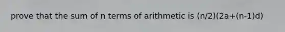 prove that the sum of n terms of arithmetic is (n/2)(2a+(n-1)d)