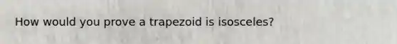 How would you prove a trapezoid is isosceles?