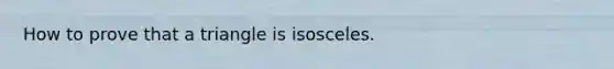 How to prove that a triangle is isosceles.