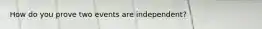 How do you prove two events are independent?
