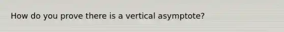 How do you prove there is a vertical asymptote?