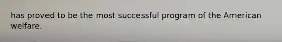 has proved to be the most successful program of the American welfare.
