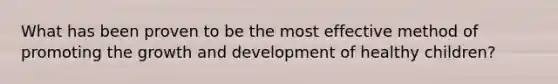 What has been proven to be the most effective method of promoting the growth and development of healthy children?