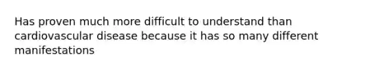 Has proven much more difficult to understand than cardiovascular disease because it has so many different manifestations