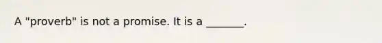 A "proverb" is not a promise. It is a _______.