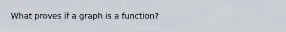 What proves if a graph is a function?