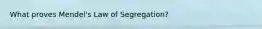 What proves Mendel's Law of Segregation?