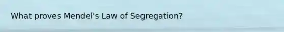 What proves Mendel's Law of Segregation?