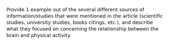 Provide 1 example out of the several different sources of information/studies that were mentioned in the article (scientific studies, university studies, books citings, etc.), and describe what they focused on concerning the relationship between the brain and physical activity.