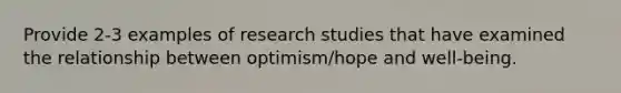 Provide 2-3 examples of research studies that have examined the relationship between optimism/hope and well-being.