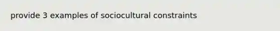 provide 3 examples of sociocultural constraints