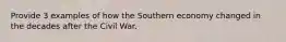 Provide 3 examples of how the Southern economy changed in the decades after the Civil War.