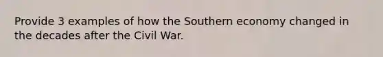 Provide 3 examples of how the Southern economy changed in the decades after the Civil War.