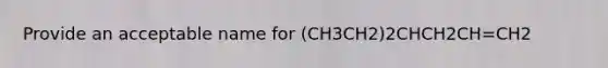 Provide an acceptable name for (CH3CH2)2CHCH2CH=CH2