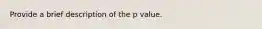 Provide a brief description of the p value.