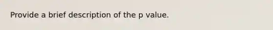 Provide a brief description of the p value.