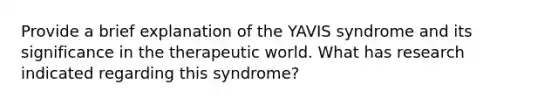 Provide a brief explanation of the YAVIS syndrome and its significance in the therapeutic world. What has research indicated regarding this syndrome?