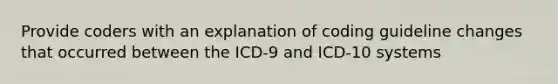 Provide coders with an explanation of coding guideline changes that occurred between the ICD-9 and ICD-10 systems