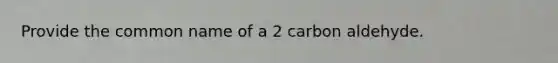 Provide the common name of a 2 carbon aldehyde.