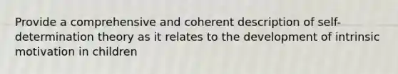 Provide a comprehensive and coherent description of self-determination theory as it relates to the development of intrinsic motivation in children