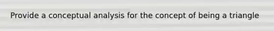 Provide a conceptual analysis for the concept of being a triangle