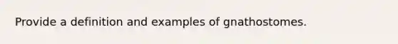 Provide a definition and examples of gnathostomes.