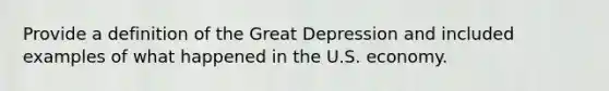 Provide a definition of the Great Depression and included examples of what happened in the U.S. economy.