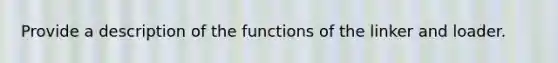 Provide a description of the functions of the linker and loader.