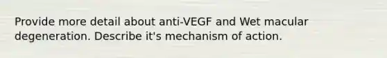 Provide more detail about anti-VEGF and Wet macular degeneration. Describe it's mechanism of action.