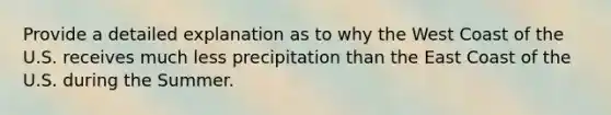 Provide a detailed explanation as to why the West Coast of the U.S. receives much less precipitation than the East Coast of the U.S. during the Summer.