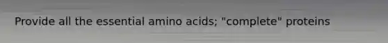 Provide all the essential amino acids; "complete" proteins