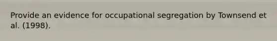 Provide an evidence for occupational segregation by Townsend et al. (1998).