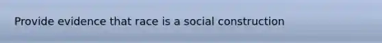 Provide evidence that race is a social construction