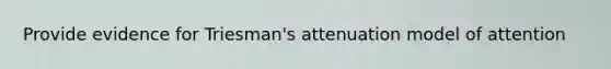 Provide evidence for Triesman's attenuation model of attention