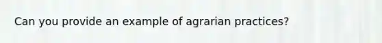 Can you provide an example of agrarian practices?