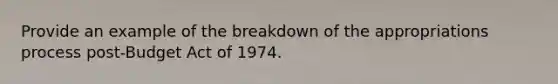 Provide an example of the breakdown of the appropriations process post-Budget Act of 1974.