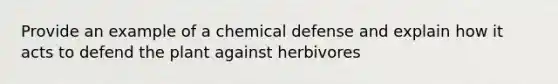 Provide an example of a chemical defense and explain how it acts to defend the plant against herbivores