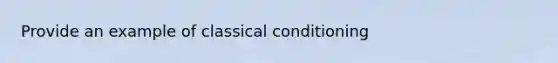 Provide an example of classical conditioning