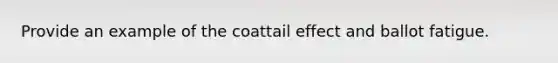 Provide an example of the coattail effect and ballot fatigue.