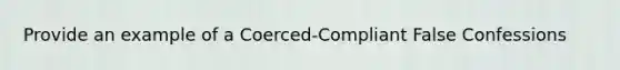 Provide an example of a Coerced-Compliant False Confessions