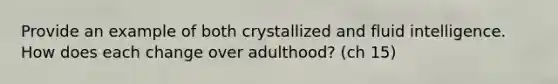 Provide an example of both crystallized and fluid intelligence. How does each change over adulthood? (ch 15)