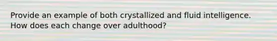 Provide an example of both crystallized and fluid intelligence. How does each change over adulthood?