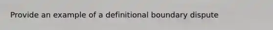 Provide an example of a definitional boundary dispute