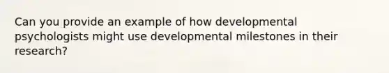 Can you provide an example of how developmental psychologists might use developmental milestones in their research?