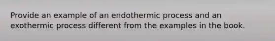 Provide an example of an endothermic process and an exothermic process different from the examples in the book.