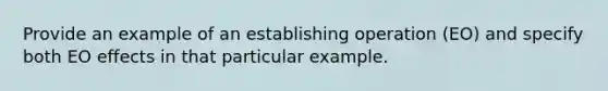 Provide an example of an establishing operation (EO) and specify both EO effects in that particular example.