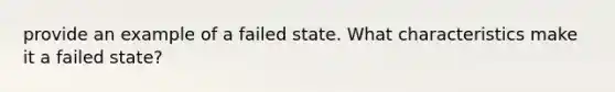 provide an example of a failed state. What characteristics make it a failed state?