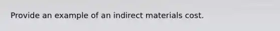 Provide an example of an indirect materials cost.