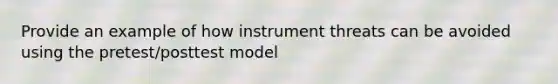 Provide an example of how instrument threats can be avoided using the pretest/posttest model